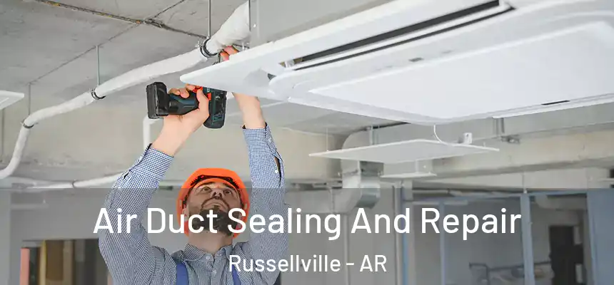 Air Duct Sealing And Repair Russellville - AR