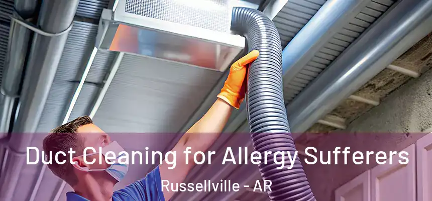 Duct Cleaning for Allergy Sufferers Russellville - AR