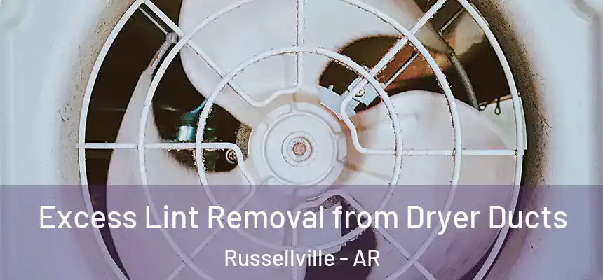 Excess Lint Removal from Dryer Ducts Russellville - AR