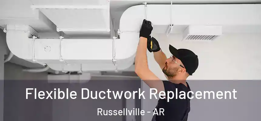 Flexible Ductwork Replacement Russellville - AR