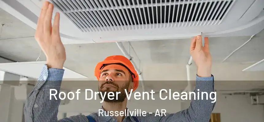 Roof Dryer Vent Cleaning Russellville - AR